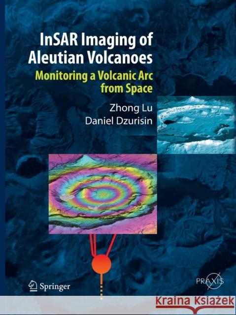 Insar Imaging of Aleutian Volcanoes: Monitoring a Volcanic ARC from Space Lu, Zhong 9783662501313 Springer