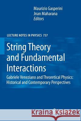 String Theory and Fundamental Interactions: Gabriele Veneziano and Theoretical Physics: Historical and Contemporary Perspectives Gasperini, Maurizio 9783662501498 Springer