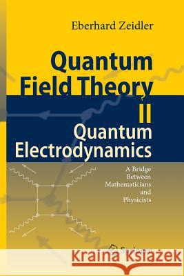 Quantum Field Theory II: Quantum Electrodynamics: A Bridge Between Mathematicians and Physicists Zeidler, Eberhard 9783662501733