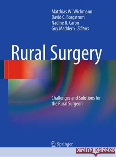 Rural Surgery: Challenges and Solutions for the Rural Surgeon Wichmann, Matthias 9783662501771 Springer