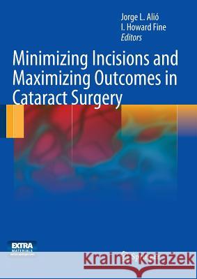 Minimizing Incisions and Maximizing Outcomes in Cataract Surgery Jorge L. Ali Howard Fin 9783662501849 Springer