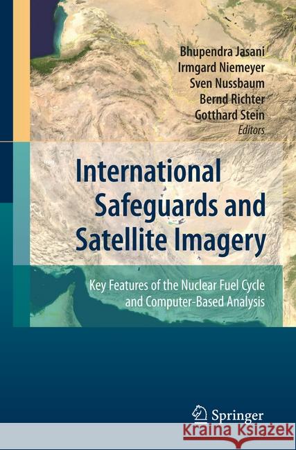 International Safeguards and Satellite Imagery: Key Features of the Nuclear Fuel Cycle and Computer-Based Analysis Jasani, Bhupendra 9783662501894 Springer