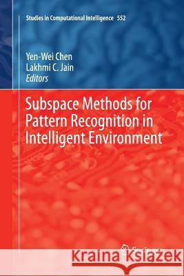 Subspace Methods for Pattern Recognition in Intelligent Environment Yen-Wei Chen Lakhmi C. Jain 9783662501900 Springer