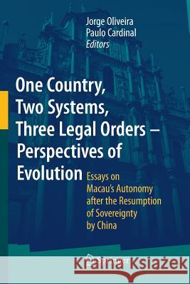 One Country, Two Systems, Three Legal Orders - Perspectives of Evolution: Essays on Macau's Autonomy After the Resumption of Sovereignty by China Oliveira, Jorge 9783662501986