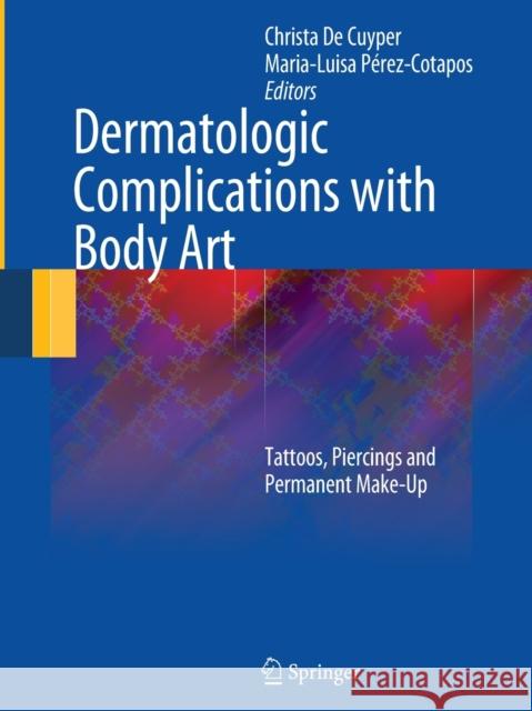 Dermatologic Complications with Body Art: Tattoos, Piercings and Permanent Make-Up De Cuyper, Christa 9783662502044