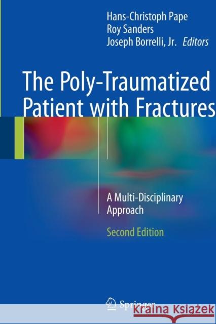 The Poly-Traumatized Patient with Fractures: A Multi-Disciplinary Approach Pape, Hans-Christoph 9783662502143