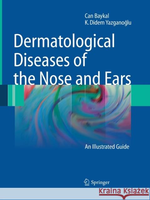 Dermatological Diseases of the Nose and Ears: An Illustrated Guide Baykal, Can 9783662502297 Springer