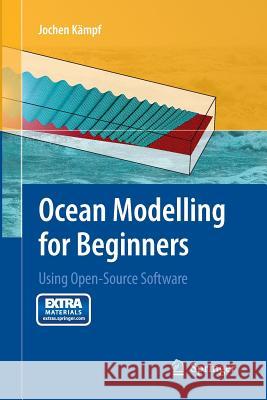 Ocean Modelling for Beginners: Using Open-Source Software Kämpf, Jochen 9783662502334 Springer