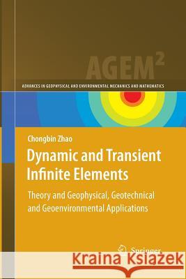 Dynamic and Transient Infinite Elements: Theory and Geophysical, Geotechnical and Geoenvironmental Applications Zhao, Chongbin 9783662502396 Springer