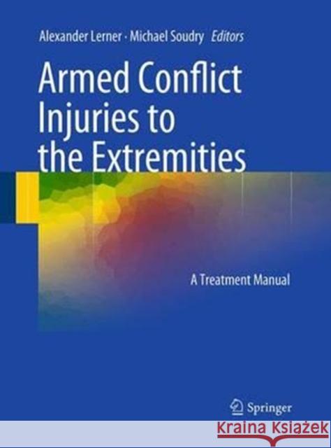 Armed Conflict Injuries to the Extremities: A Treatment Manual Lerner, Alexander 9783662502464