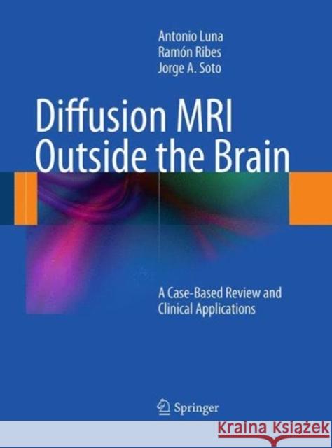 Diffusion MRI Outside the Brain: A Case-Based Review and Clinical Applications Luna, Antonio 9783662502495 Springer