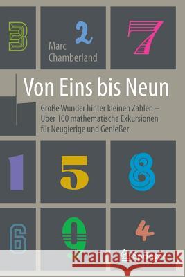 Von Eins Bis Neun - Große Wunder Hinter Kleinen Zahlen: Über 100 Mathematische Exkursionen Für Neugierige Und Genießer Chamberland, Marc 9783662502501 Springer