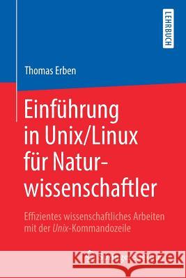 Einführung in Unix/Linux Für Naturwissenschaftler: Effizientes Wissenschaftliches Arbeiten Mit Der Unix-Kommandozeile Erben, Thomas 9783662503003 Springer Spektrum