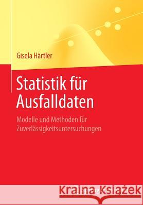 Statistik Für Ausfalldaten: Modelle Und Methoden Für Zuverlässigkeitsuntersuchungen Härtler, Gisela 9783662503027 Springer Spektrum