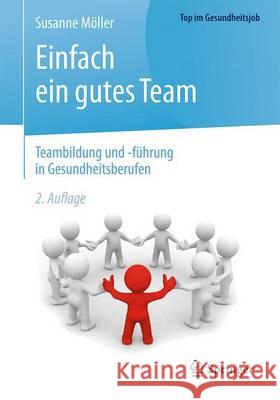 Einfach Ein Gutes Team - Teambildung Und -Führung in Gesundheitsberufen Möller, Susanne 9783662503102 Springer