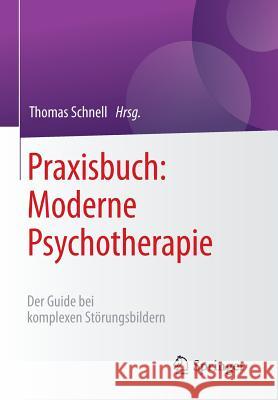 Praxisbuch: Moderne Psychotherapie: Der Guide Bei Komplexen Störungsbildern Schnell, Thomas 9783662503140 Springer