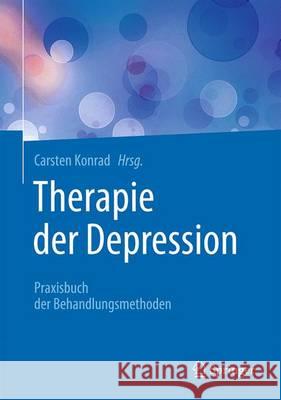 Therapie Der Depression: Praxisbuch Der Behandlungsmethoden Konrad, Carsten 9783662503461 Springer