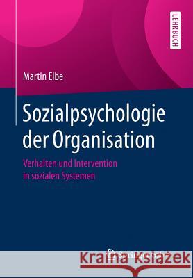 Sozialpsychologie Der Organisation: Verhalten Und Intervention in Sozialen Systemen Elbe, Martin 9783662503829