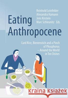 Eating Anthropocene: Curd Rice, Bienenstich and a Pinch of Phosphorus - Around the World in Ten Dishes Leinfelder, Reinhold 9783662504024 Springer