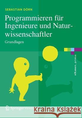 Programmieren Für Ingenieure Und Naturwissenschaftler: Grundlagen Dörn, Sebastian 9783662504567 Springer Vieweg