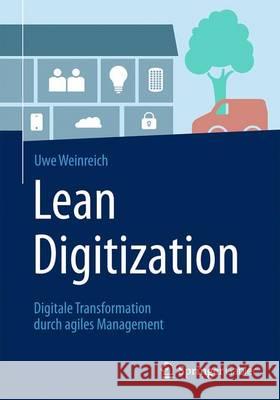 Lean Digitization: Digitale Transformation Durch Agiles Management Weinreich, Uwe 9783662505014 Springer Gabler