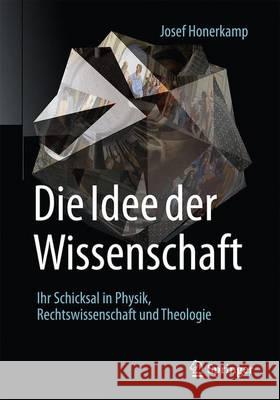 Die Idee Der Wissenschaft: Ihr Schicksal in Physik, Rechtswissenschaft Und Theologie Honerkamp, Josef 9783662505137 Springer