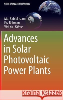 Advances in Solar Photovoltaic Power Plants MD Rabiul Islam Faz Rahman Wei Xu 9783662505199 Springer