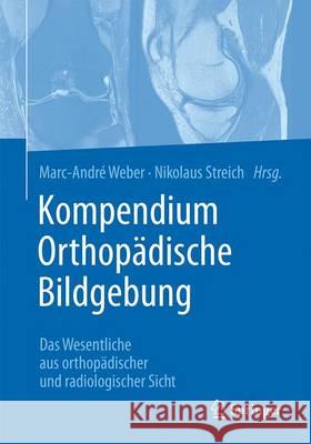 Kompendium Orthopädische Bildgebung: Das Wesentliche Aus Orthopädischer Und Radiologischer Sicht Weber, Marc-André 9783662505243