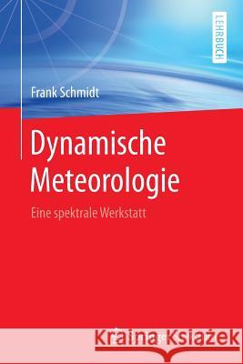 Dynamische Meteorologie: Eine Spektrale Werkstatt Schmidt, Frank 9783662505281