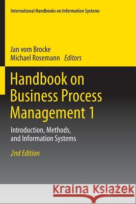 Handbook on Business Process Management 1: Introduction, Methods, and Information Systems Vom Brocke, Jan 9783662505502 Springer