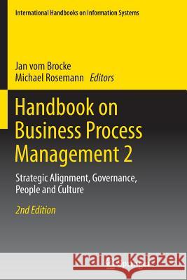 Handbook on Business Process Management 2: Strategic Alignment, Governance, People and Culture Vom Brocke, Jan 9783662505601