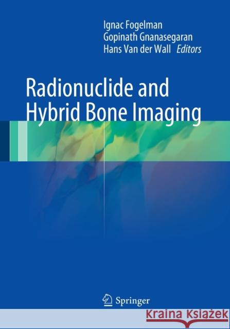 Radionuclide and Hybrid Bone Imaging Ignac Fogelman Gopinath Gnanasegaran Hans Va 9783662505687