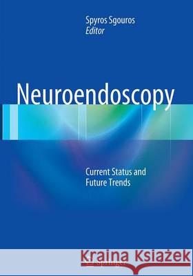 Neuroendoscopy: Current Status and Future Trends Sgouros, Spyros 9783662505755