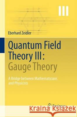 Quantum Field Theory III: Gauge Theory: A Bridge Between Mathematicians and Physicists Zeidler, Eberhard 9783662505953