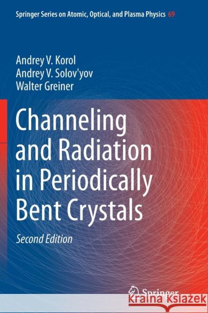 Channeling and Radiation in Periodically Bent Crystals Andrey V. Korol Andrey V. Solov'yov Walter Greiner 9783662506172 Springer