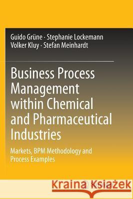 Business Process Management Within Chemical and Pharmaceutical Industries: Markets, Bpm Methodology and Process Examples Grüne, Guido 9783662506271 Springer