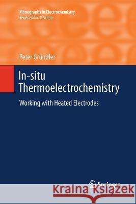 In-Situ Thermoelectrochemistry: Working with Heated Electrodes Gründler, Peter 9783662506288 Springer