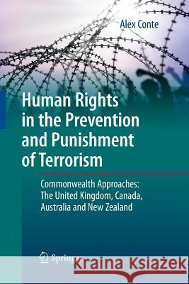 Human Rights in the Prevention and Punishment of Terrorism: Commonwealth Approaches: The United Kingdom, Canada, Australia and New Zealand Conte, Alex 9783662506301 Springer
