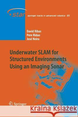 Underwater SLAM for Structured Environments Using an Imaging Sonar David Ribas Pere Ridao Jose Neira (Universidad de Zaragoza) 9783662506585