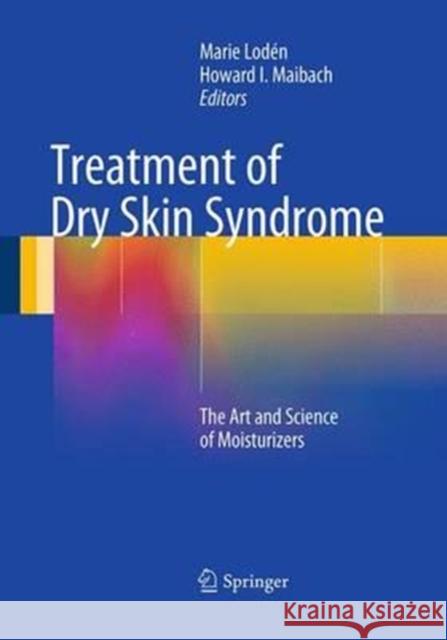 Treatment of Dry Skin Syndrome: The Art and Science of Moisturizers Lodén, Marie 9783662506592 Springer