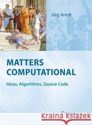 Matters Computational: Ideas, Algorithms, Source Code Arndt, Jörg 9783662506622 Springer