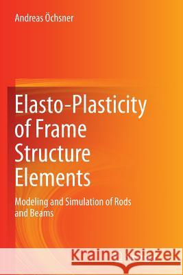 Elasto-Plasticity of Frame Structure Elements: Modeling and Simulation of Rods and Beams Öchsner, Andreas 9783662506899