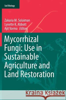 Mycorrhizal Fungi: Use in Sustainable Agriculture and Land Restoration Zakaria Solaiman Lynette K. Abbott Ajit Varma 9783662506929