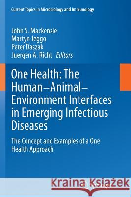 One Health: The Human-Animal-Environment Interfaces in Emerging Infectious Diseases: The Concept and Examples of a One Health Approach MacKenzie, John S. 9783662506943
