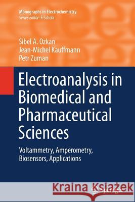 Electroanalysis in Biomedical and Pharmaceutical Sciences: Voltammetry, Amperometry, Biosensors, Applications Ozkan, Sibel A. 9783662507025 Springer