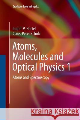 Atoms, Molecules and Optical Physics 1: Atoms and Spectroscopy Hertel, Ingolf V. 9783662507278 Springer