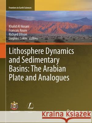 Lithosphere Dynamics and Sedimentary Basins: The Arabian Plate and Analogues Khalid A Francois Roure Richard Ellison 9783662507308