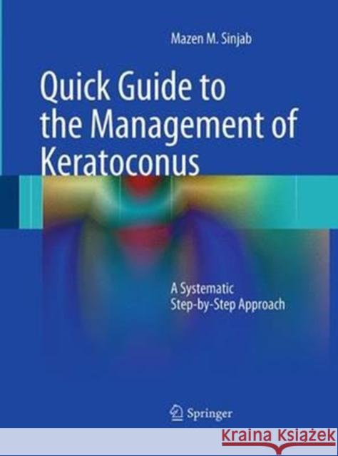 Quick Guide to the Management of Keratoconus: A Systematic Step-By-Step Approach Sinjab, Mazen M. 9783662507537