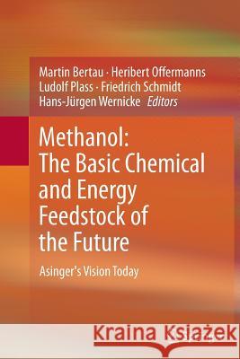 Methanol: The Basic Chemical and Energy Feedstock of the Future: Asinger's Vision Today Bertau, Martin 9783662507766