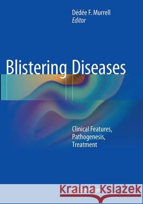 Blistering Diseases: Clinical Features, Pathogenesis, Treatment Murrell, Dédée F. 9783662507858 Springer